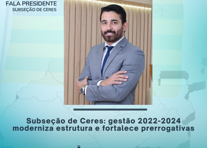 Subseção de Ceres: gestão 2022-2024 moderniza estrutura e fortalece prerrogativas